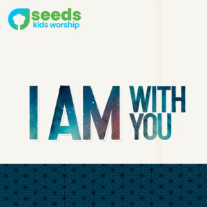 I Am With You - Seeds Kids Worship