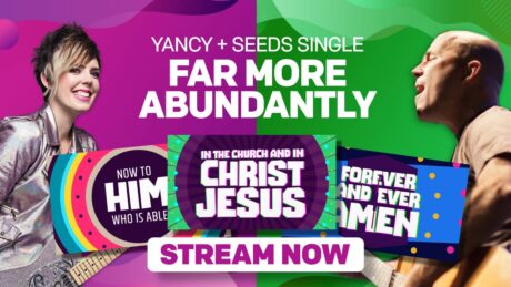 Yancy + Seeds Family Worship Brings You 'Far More Abundantly' Single!