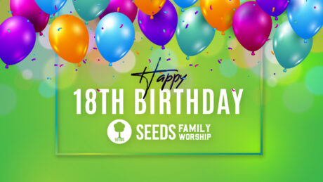 Happy 18th Birthday Seeds Family Worship