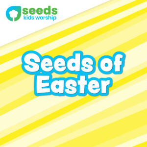 Seeds of Easter - Seeds Kids Worship